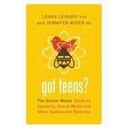 Got Teens? The Doctor Moms' Guide to Sexuality, Social Media and Other Adolescent Realities by Levkoff, Logan; Wider, Jennifer, 9781580055062