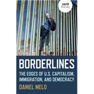 Borderlines The Edges Of Us Capitalism, Immigration, And Democracy by Melo, Daniel, 9781789045062