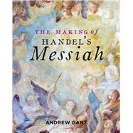 The Making of Handels Messiah by Gant, Andrew, 9781851245062