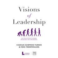 Visions of Leadership The evolution of leading, managing and organizing by Hampden Turner, Charles, 9781912555062