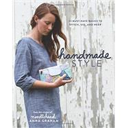Handmade Style 23 Must-Have Basics to Stitch, Use and Wear by Graham, Anna, 9781940655062