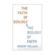 The Faith of Biology & the Biology of Faith: Order, Meaning, and Free Will in Modern Medical Science by Pollack, Robert, 9780231115063