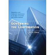 Governing the Corporation Regulation and Corporate Governance in an Age of Scandal and Global Markets by O'Brien, Justin, 9780470015063