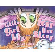 The Little Girl Who Lost Her Sleep by Ashton, Victoria; Woodcock, Mike, 9781098395063