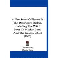 New Series of Poems in the Devonshire Dialect : Including the Witch Story of Mucksy Lane, and the Kenton Ghost (1866) by Hogg, Nathan; Baird, Henry, 9781120065063