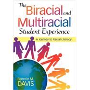 The Biracial and Multiracial Student Experience; A Journey to Racial Literacy by Bonnie M. Davis, 9781412975063