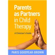 Parents as Partners in Child Therapy A Clinician's Guide by Goodyear-Brown, Paris, 9781462545063