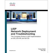 LISP Network Deployment and Troubleshooting  The Complete Guide to LISP Implementation on IOS-XE, IOS-XR, and NX-OS by Shakil, Tarique; Jain, Vinit; Louis, Yves, 9781587145063