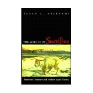 The Science of Sacrifice: American Literature and Modern Social Theory by Mizruchi, Susan L., 9780691015064
