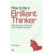 How to Be a Brilliant Thinker by Sloane, Paul, 9780749455064