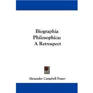 Biographia Philosophica : A Retrospect by Fraser, Alexander Campbell, 9781430475064