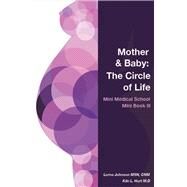 Mother & Baby The Circle of Life by M.D, Kiki L. Hurt; CNM, Lorna Johnson MSN, 9781483565064
