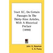 Tract XC, On Certain Passages In The Thirty-Nine Articles, With A Historical Preface by Newman, John H.; Pusey, E. B.; Keble, John, 9780548785065