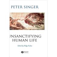 Unsanctifying Human Life Essays on Ethics by Kuhse, Helga, 9780631225065