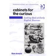 Cabinets for the Curious: Looking Back at Early English Museums by Arnold,Ken, 9780754605065