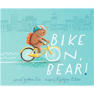 Bike On, Bear! by Liu, Cynthea; Litten, Kristyna, 9781481405065