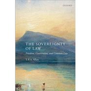 The Sovereignty of Law Freedom, Constitution and Common Law by Allan, T.R.S., 9780199685066