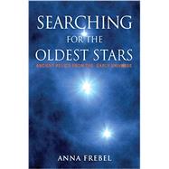 Searching for the Oldest Stars by Frebel, Anna; Hentschel, Ann M., 9780691165066