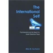 The International Self: Psychoanalysis And the Search for Israeli-palestinian Peace by Sucharov, Mira M., 9780791465066