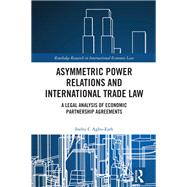 Asymmetric Power Relations and International Trade Law by Inebu C. Agbo-Ejeh, 9781032615066