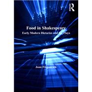 Food in Shakespeare: Early Modern Dietaries and the Plays by Fitzpatrick,Joan, 9781138265066