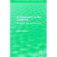 A Geography of the Lifeworld (Routledge Revivals): Movement, Rest and Encounter by Seamon; David, 9781138885066