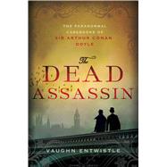The Dead Assassin The Paranormal Casebooks of Sir Arthur Conan Doyle by Entwistle, Vaughn, 9781250035066