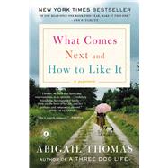 What Comes Next and How to Like It A Memoir by Thomas, Abigail, 9781476785066