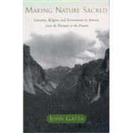 Making Nature Sacred Literature, Religion, and Environment in America from the Puritans to the Present by Gatta, John, 9780195165067