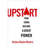 Upstart How China became a Great Power by Mastro, Oriana Skylar, 9780197695067