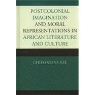 Postcolonial Imaginations and Moral Representations in African Literature and Culture by Eze, Chielozona, 9780739145067