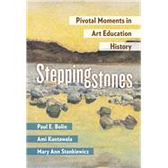 Steppingstones: Pivotal Moments in Art Education History by Bolin, Paul E.; Kantawala, Ami; Stankiewicz, Mary Ann, 9780807765067
