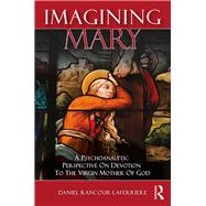 Imagining Mary: A Psychoanalytic Perspective on Devotion to the Virgin Mother of God by Rancour-Laferriere; Daniel, 9781412865067