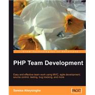 PHP Team Development : Easy and effective team work using MVC, agile development, source control, testing, bug tracking, and More by Abeysinghe, Samisa, 9781847195067