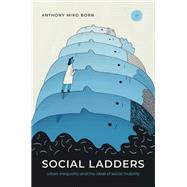 Social Ladders Urban Inequality and the Ideal of Social Mobility by Born, Anthony Miro, 9780197825068