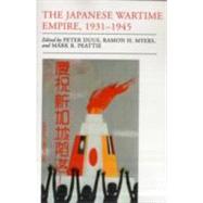 The Japanese Wartime Empire, 1931-1945 by Duus, Peter; Myers, Ramon H.; Peattie, Mark R.; Chou, Wan-yao (CON), 9780691145068