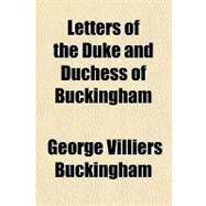 Letters of the Duke and Duchess of Buckingham by Buckingham, George Villiers, 9781151705068