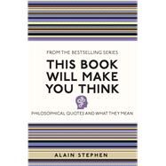 This Book Will Make You Think Philosophical Quotes and What They Mean by Stephen, Alain, 9781782435068