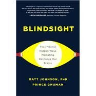 Blindsight The (Mostly) Hidden Ways Marketing Reshapes Our Brains by Johnson, Matt; Ghuman, Prince, 9781950665068