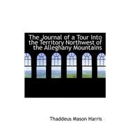 The Journal of a Tour into the Territory Northwest of the Alleghany Mountains by Harris, Thaddeus Mason, 9780559325069
