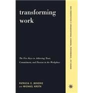 Transforming Work The Five Keys To Achieving Trust, Commitment, And Passion In The Workplace by Boverie, Patricia; Kroth, Michael, 9780738205069