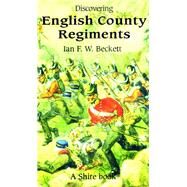 Discovering English County Regiments by BECKETT, IAN F.W., 9780747805069