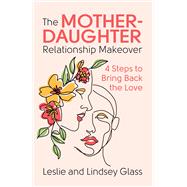 The Mother-Daughter Relationship Makeover by Leslie Glass; Lindsey Glass, 9780757325069