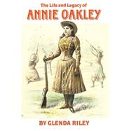 The Life and Legacy of Annie Oakley by Riley, Glenda, 9780806135069