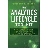 The Analytics Lifecycle Toolkit A Practical Guide for an Effective Analytics Capability by Nelson, Gregory S., 9781119425069