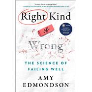 Right Kind of Wrong The Science of Failing Well by Edmondson, Amy C., 9781982195069