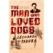 The Man Who Loved Dogs A Novel by Padura, Leonardo; Kushner, Anna, 9780374535070