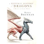 A Natural History of Dragons A Memoir by Lady Trent by Brennan, Marie, 9780765375070