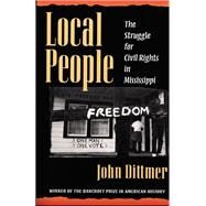 Local People: The Struggle for Civil Rights in Mississippi by Dittmer, John, 9780252065071