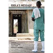 Ebola's Message Public Health and Medicine in the Twenty-First Century by Evans, Nicholas G.; Smith, Tara C.; Majumder, Maimuna S., 9780262035071